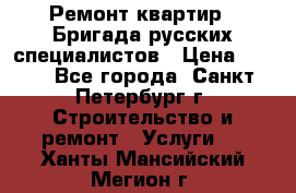 Ремонт квартир . Бригада русских специалистов › Цена ­ 150 - Все города, Санкт-Петербург г. Строительство и ремонт » Услуги   . Ханты-Мансийский,Мегион г.